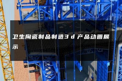 卫生陶瓷制品制造3d产品动画展示